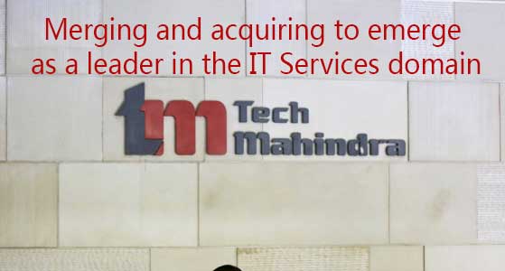 Merging and acquiring to emerge as a leader in the IT Services domain: Tech Mahindra Ltd.