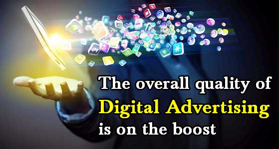 The overall quality of Digital Advertising is on the boost