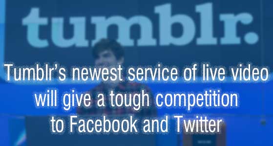 Tumblr’s newest service of live video will give a tough competition to Facebook and Twitter