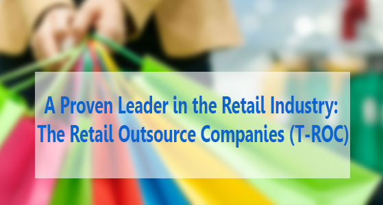 A Proven Leader in the Retail Industry: The Retail Outsource Companies (T-ROC)