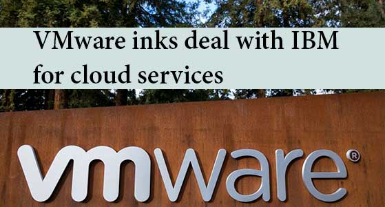 VMware inks deal with IBM for cloud services