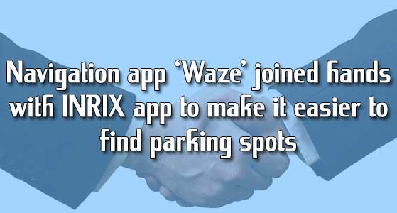 Navigation app ‘Waze’ joined hands with INRIX app to make it easier to find parking spots