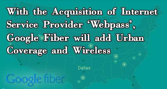 With the Acquisition of Internet Service Provider ‘Webpass’, Google Fiber will add Urban Coverage and Wireless
