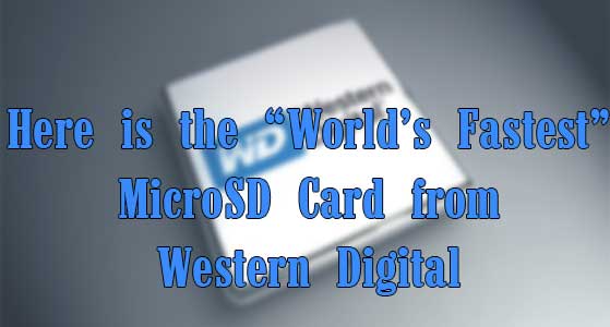 Here is the “World’s Fastest” MicroSD Card from Western Digital