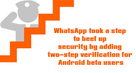 WhatsApp took a step to beef up security by adding two-step verification for Android beta users