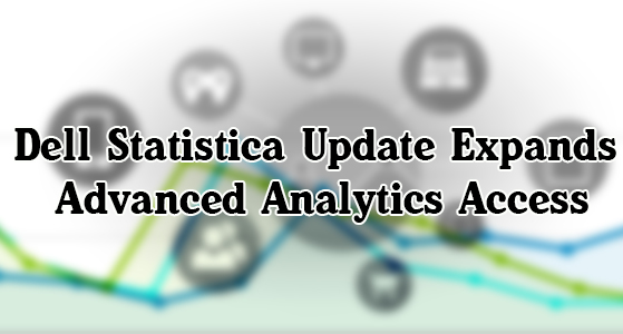 Dell Statistica Update Expands Advanced Analytics Access