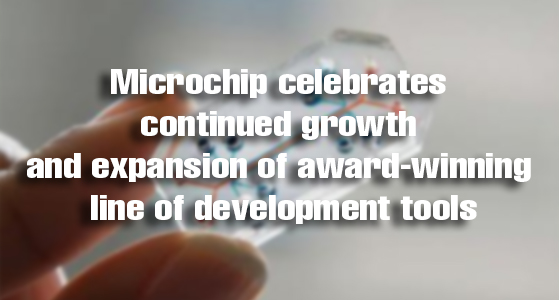 Microchip celebrates continued growth and expansion of award-winning line of development tools