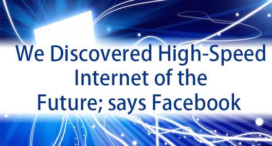 We Discovered High-Speed Internet of the Future; says Facebook