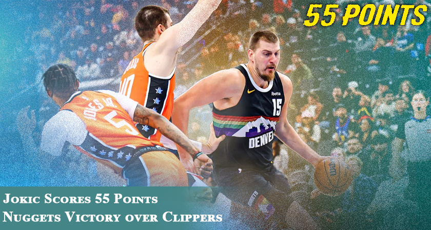 Jokic Scores 55 Points in Nuggets Victory over Clippers