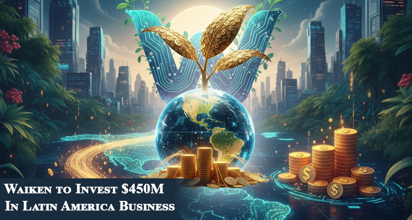 Waiken to Invest $450M in Latin America Business