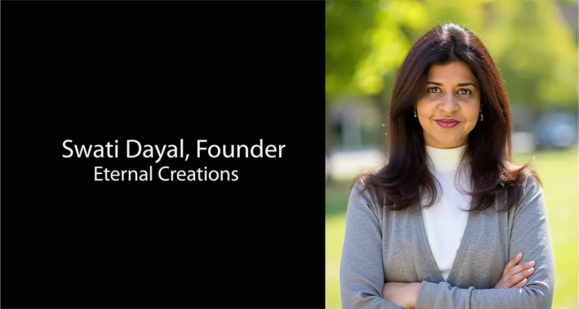 Swati Dayal, Eternal Creations Founder: “Our services are designed to help technology companies or companies selling tech-based solutions stay in tune with customer needs and market trends.”