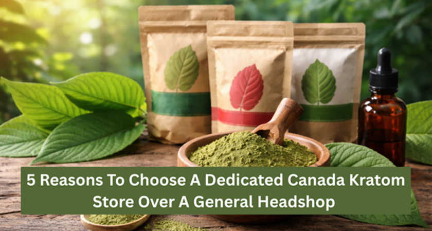 5 Reasons To Choose A Dedicated Canada Kratom Store Over A General Headshop
