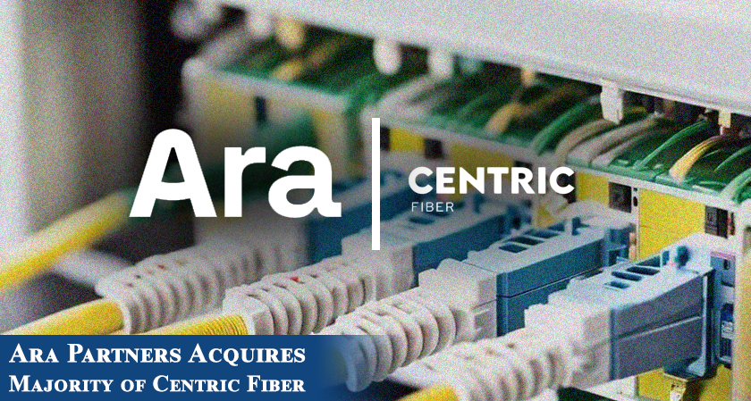 Ara Partners Acquires Majority of Centric Fiber