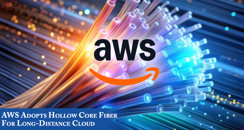 AWS Adopts Hollow Core Fiber for Long-Distance Cloud