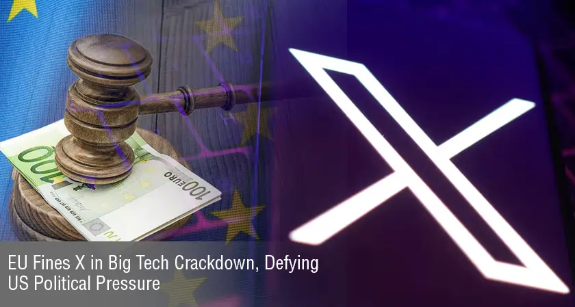 EU Fines X in Big Tech Crackdown, Defying US Political Pressure | The Silicon Review