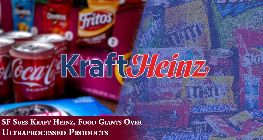 SF Sues Kraft Heinz, Food Giants Over Ultraprocessed Products