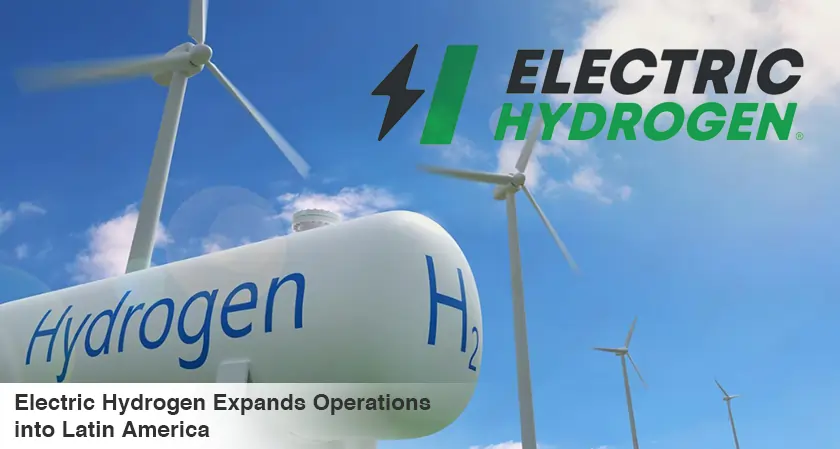 Electric Hydrogen Expands Green Hydrogen Tech into Latin America | The Silicon Review