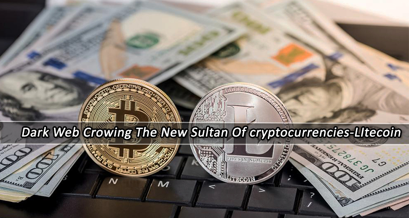 Dark Web Crowning the New Sultan of Cryptocurrencies - Litecoin