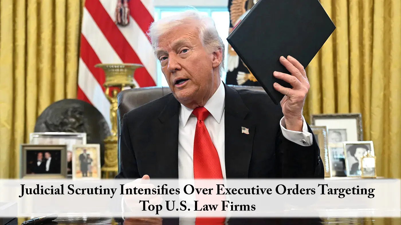 Judicial Scrutiny Intensifies Over Executive Orders Targeting Top U.S. Law Firms