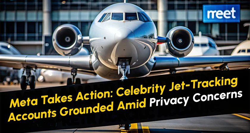 Meta Takes Action: Celebrity Jet-Tracking Accounts Grounded Amid Privacy Concerns