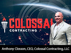 An Interview with Anthony Closson, Colossal Contracting, LLC CEO: ‘We are Proud to be Built on Military Core Values’