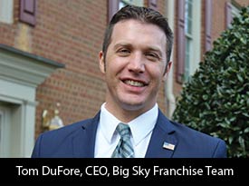 An Interview with Tom DuFore, Big Sky Franchise Team CEO: ‘We Help You Organize, Document, and Market Your Business to be Duplicated as Successful Franchises’